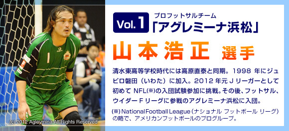 Vol.1 プロフットサルチーム「アグレミーナ浜松」山本浩正選手