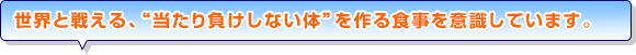 世界と戦える、“当たり負けしない体”を作る食事を意識しています。