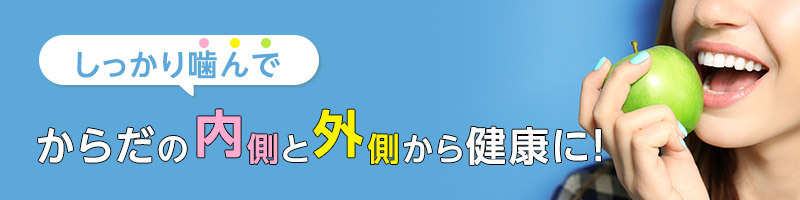 しっかり噛んでからだの内側と外側から健康に！